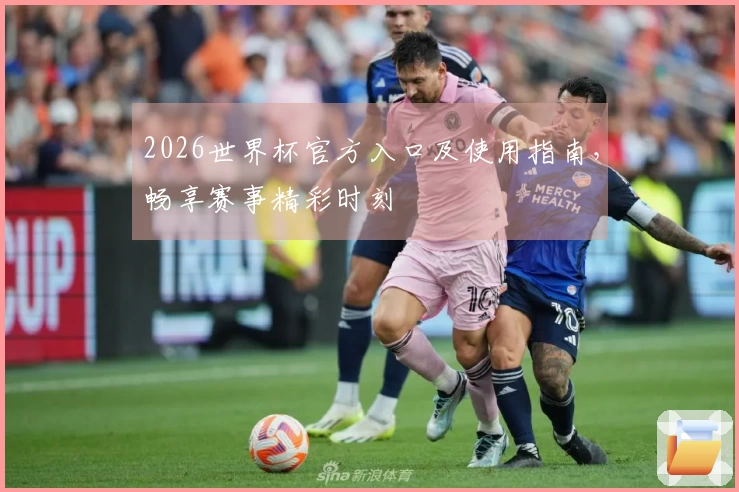 2026世界杯官方入口及使用指南，畅享赛事精彩时刻