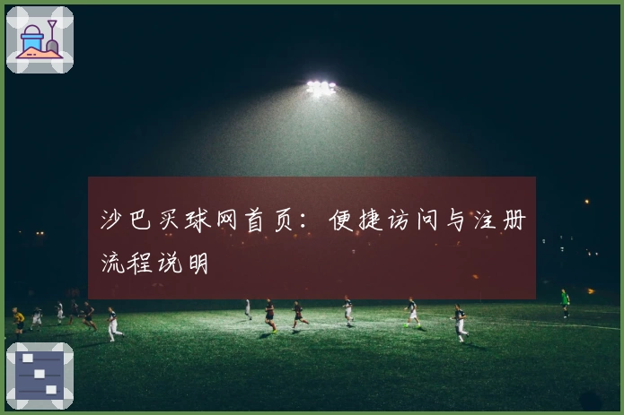 沙巴买球网首页：便捷访问与注册流程说明